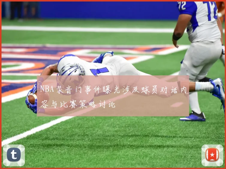 NBA录音门事件曝光涉及球员对话内容与比赛策略讨论