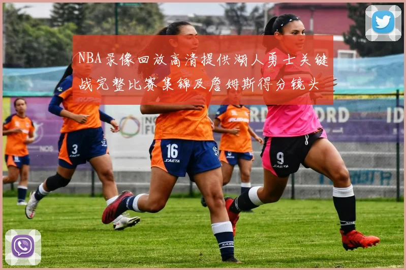 NBA录像回放高清提供湖人勇士关键战完整比赛集锦及詹姆斯得分镜头