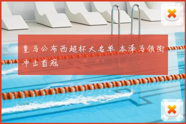 皇马公布西超杯大名单 本泽马领衔冲击首冠