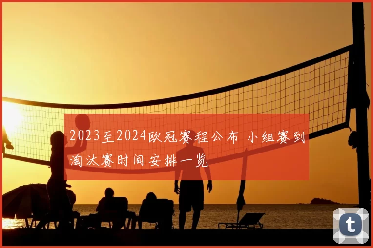 2023至2024欧冠赛程公布 小组赛到淘汰赛时间安排一览