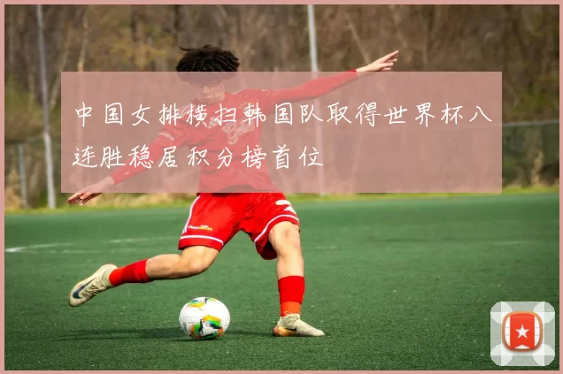 中国女排横扫韩国队取得世界杯八连胜稳居积分榜首位
