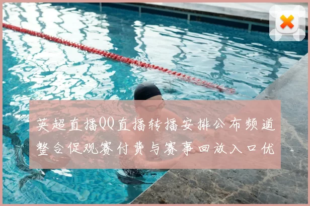 英超直播QQ直播转播安排公布频道整合促观赛付费与赛事回放入口优化