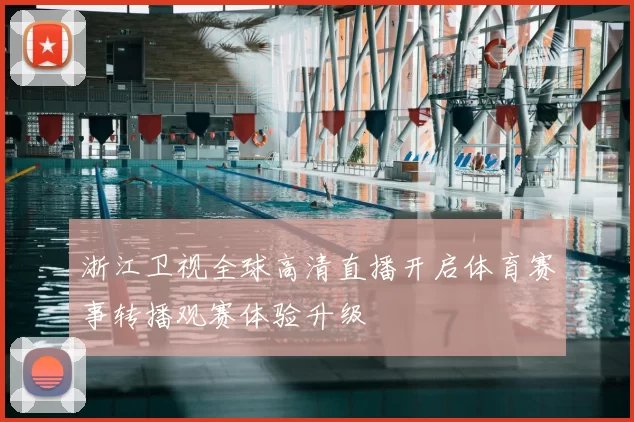 浙江卫视全球高清直播开启体育赛事转播观赛体验升级