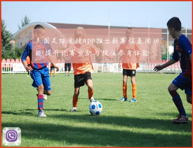 美国足球竞猜app推出新赛程查询功能 提升比赛分析与投注参考体验