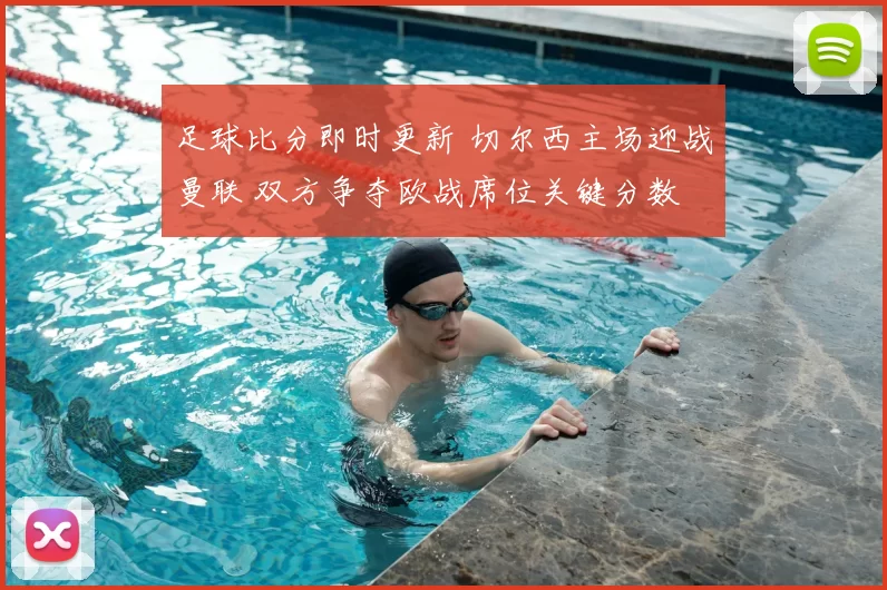 足球比分即时更新 切尔西主场迎战曼联 双方争夺欧战席位关键分数