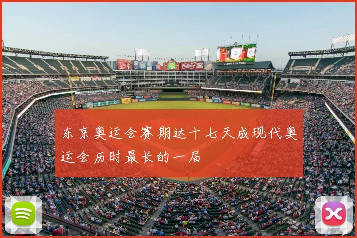 东京奥运会赛期达十七天成现代奥运会历时最长的一届