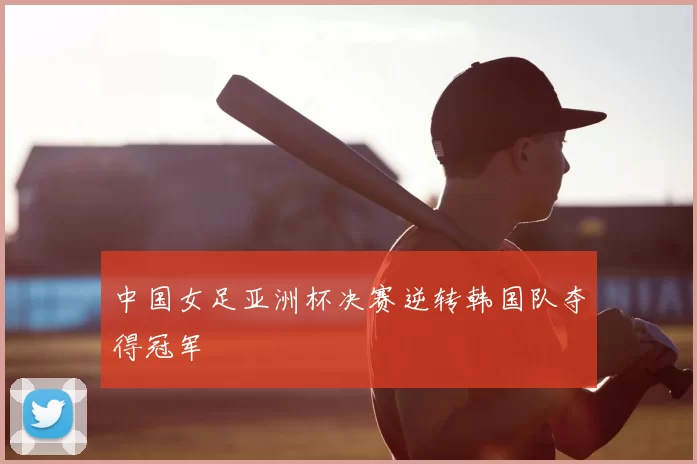 中国女足亚洲杯决赛逆转韩国队夺得冠军
