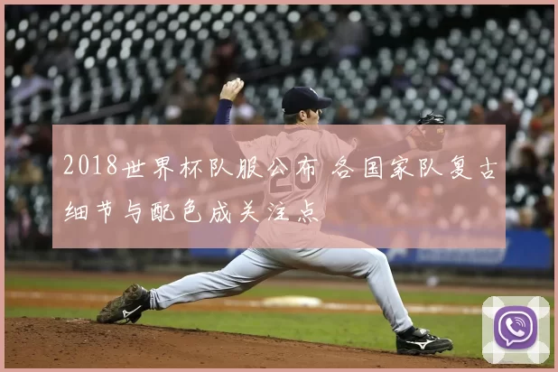 2018世界杯队服公布 各国家队复古细节与配色成关注点